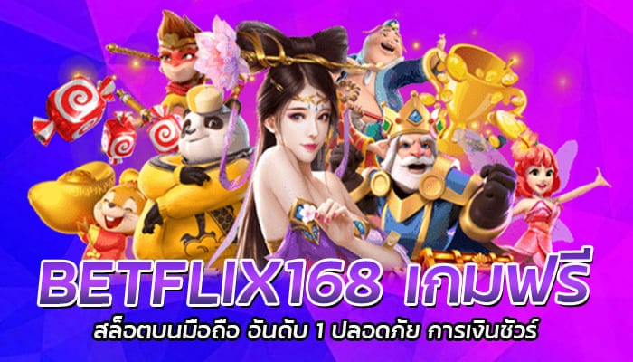 BETFLIX168 เกมฟรี สล็อตบนมือถือ อันดับ 1 ปลอดภัย การเงินชัวร