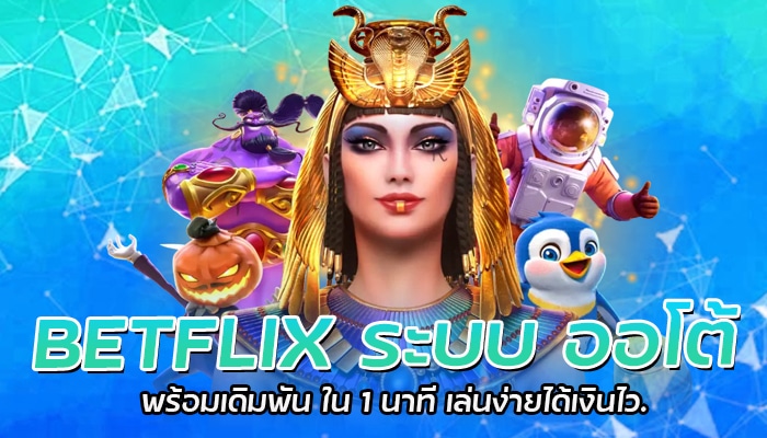 BETFLIX ระบบ ออโต้ พร้อมเดิมพัน ใน 1 นาที เล่นง่ายได้เงินไว