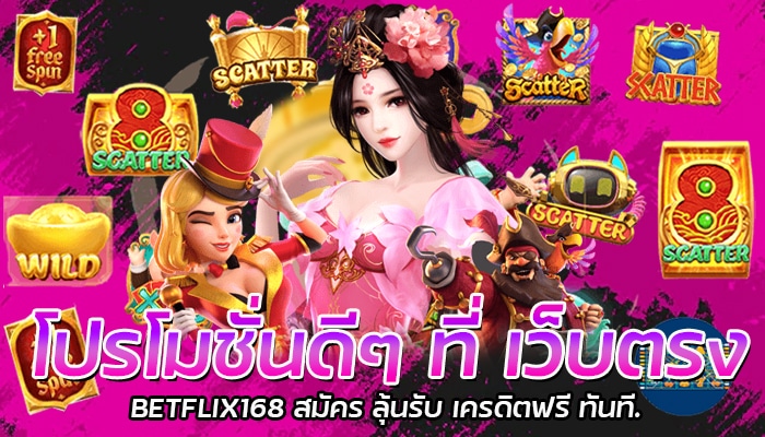 โปรโมชั่นดีๆ ที่ เว็บตรง BETFLIX168 สมัคร ลุ้นรับ เครดิตฟรี ทันที