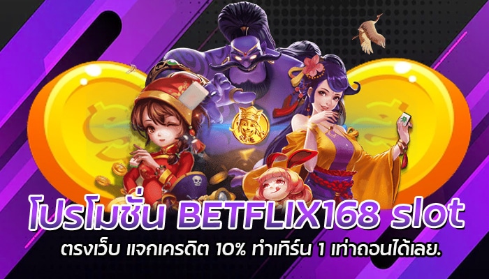 โปรโมชั่น BETFLIX168 slot ตรงเว็บ แจกเครดิต 10% ทำเทิร์น 1 เท่าถอนได้เลย